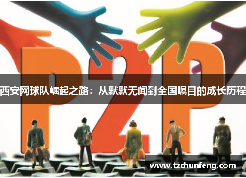 西安网球队崛起之路：从默默无闻到全国瞩目的成长历程