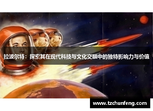 拉波尔特：探索其在现代科技与文化交融中的独特影响力与价值
